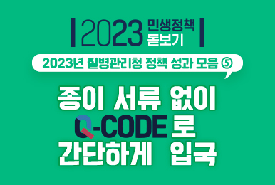 [2023년 민생정책 돋보기] 2023년 질병관리청 정책 성과 모음⑤ 종이 서류 없이 Q-CODE로 간단하게 입국